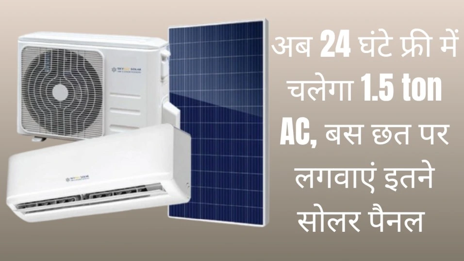 अब 24 घंटे फ्री में चलेगा 1.5 ton AC, बस छत पर लगवाएं इतने सोलर पैनल! जानिए पूरा खर्च और प्लान