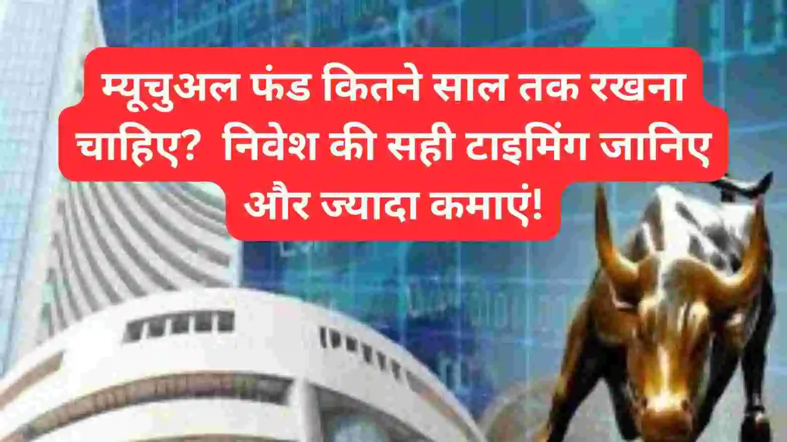 म्यूचुअल फंड कितने साल तक रखना चाहिए? जानिए निवेश की सही समय सीमा